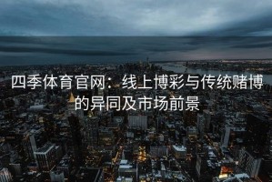 四季体育官网：线上博彩与传统赌博的异同及市场前景
