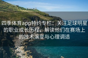 四季体育app特约专栏：关注足球明星的职业成长历程，解读他们在赛场上的技术演变与心理调适
