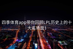 四季体育app带你回顾LPL历史上的十大名场面！