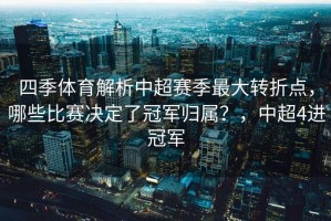 四季体育解析中超赛季最大转折点，哪些比赛决定了冠军归属？，中超4进冠军