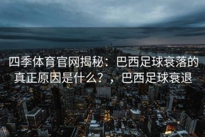 四季体育官网揭秘：巴西足球衰落的真正原因是什么？，巴西足球衰退