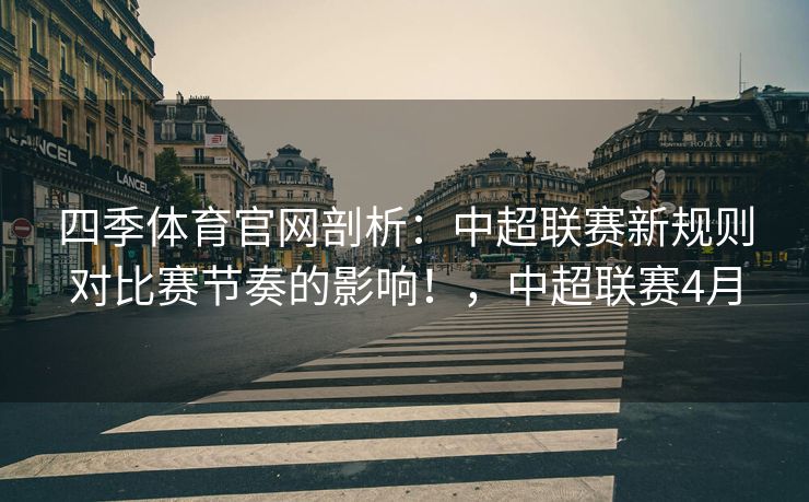 四季体育官网剖析：中超联赛新规则对比赛节奏的影响！，中超联赛4月
