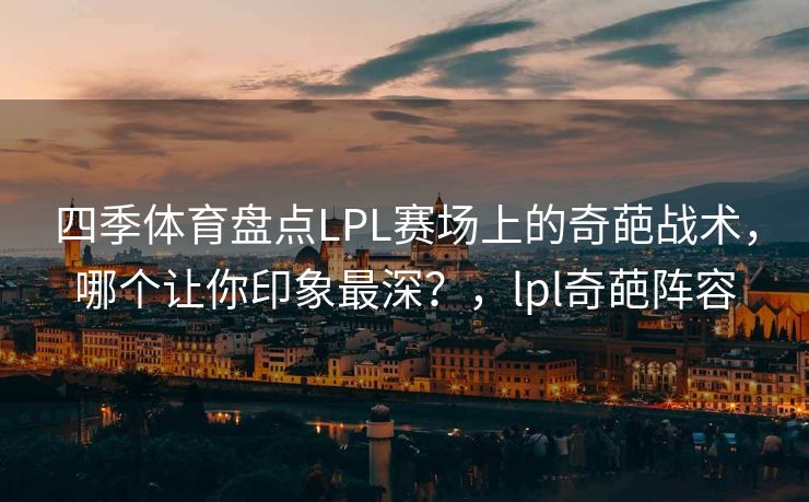 四季体育盘点LPL赛场上的奇葩战术，哪个让你印象最深？，lpl奇葩阵容