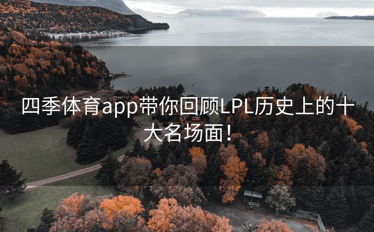 四季体育app带你回顾LPL历史上的十大名场面！
