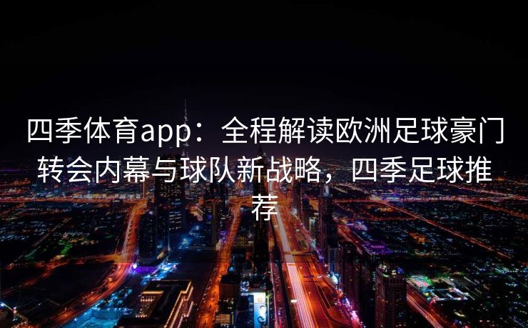 四季体育app：全程解读欧洲足球豪门转会内幕与球队新战略，四季足球推荐