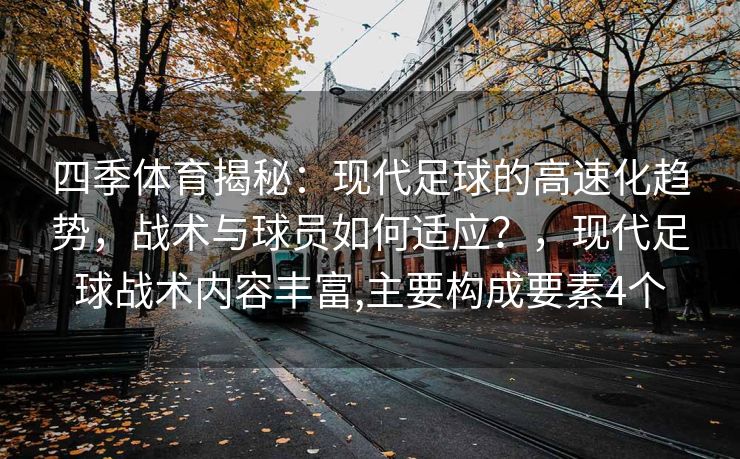 四季体育揭秘：现代足球的高速化趋势，战术与球员如何适应？，现代足球战术内容丰富,主要构成要素4个