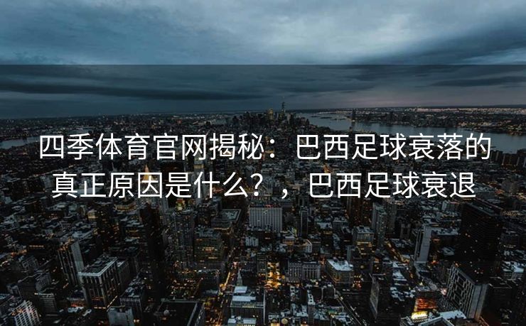 四季体育官网揭秘：巴西足球衰落的真正原因是什么？，巴西足球衰退