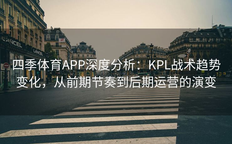 四季体育APP深度分析：KPL战术趋势变化，从前期节奏到后期运营的演变